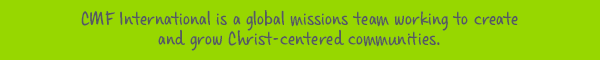 CMF International is a global missions team working to create and grow Christ-centered communities.