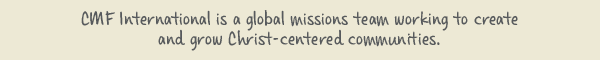 CMF International is a global missions team working to create and grow Christ-centered communities. 